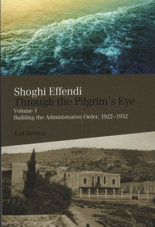 Shoghi Effendi Through the Pilgrim's Eye V1