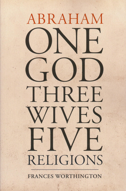 Abraham, One God, Three Wives, Five Religions