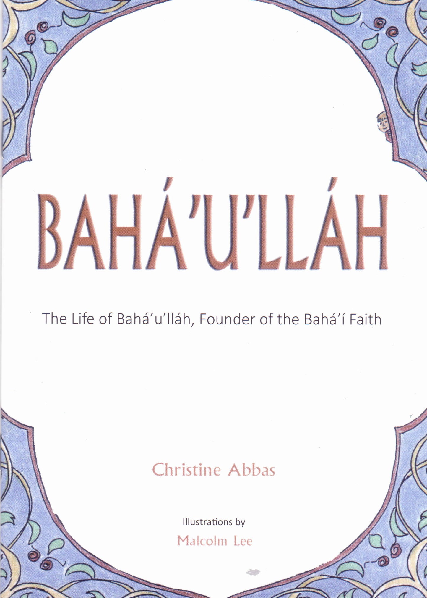 Baha'u'llah; Life of the Founder of the Baha'i Faith